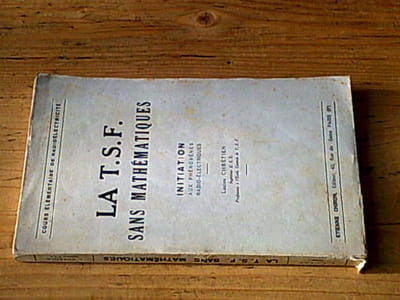 La T.S.F. sans mathématiques / Initiation aux phénomènes radio-électriques