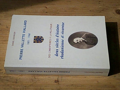 Pierre Vallette Viallard 1883-1968 - Des cimenteries à la politique : deux siècles d'histoire rhodanienne et vivaroise