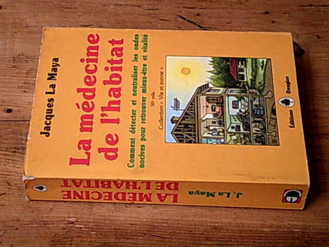La médecine de l'habitat . Comment détecter et neutraliser les ondes nocives pour retrouver mieux-être et vitalité. La Maya Jacques