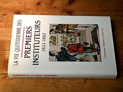 La vie quotidienne des premiers instituteurs 1833-1882