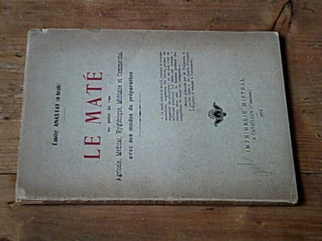 Le Maté au point de vue agricole médical hygiénique militaire et commercial avec ses modes de préparation. Émile Anastay