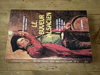 Le buveur alsacien : Petite histoire de l'art de boire entre Vosges et Rhin