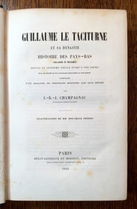 Guillaume le Taciturne et sa dynastie. Histoire des Pays-Bas (Hollande et Belgique) depuis de seizième siècle jusqu'à nos jours. Avec des détails sur les évènements mémorables de cette période. Accompagnée d'une biographie des personnages mentionnés dans cette histoire. Illustrations de MM. Rouargue Frères.