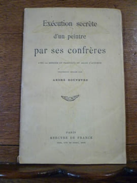 Exécution secrète d'un peintre par ses confrères avec la défense du président du salon d'automne. Documents publiés par André Rouveyre.. ROUVEYRE ...