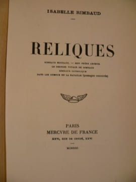 Reliques. Rimbaud mourant - Mon frère Arthur - Le dernier voyage de Rimbaud - Rimbaud catholique - Dans les remous de la bataille (passages censurés). ...