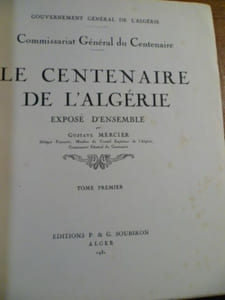 Le Centenaire de l'Algérie, Exposé d'ensemble par Gustave Mercier. Gouvernement Général de l'Algérie, Commissariat Général du Centenaire.