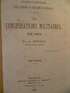 Documents historiques sur l'origine du royaume de Belgique. Les conspirations militaires de 1831.Relié avec : Réponses au général hollandais P.-G. Booms au général belge Kessels et au baron de Failly.