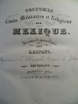 Costumes civils, militaires et religieux du Mexique. Dessinés d'après nature par C. Linati. Impimés à la Lithographie Royale de Jobard. . LINATI ...