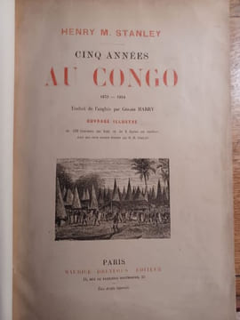 Cinq années au Congo. 1879-1884. Voyages. - Explorations. - Fondation de l'État libre du Congo. Traduit de l'anglais par Gérard Harry. Ouvrage ...