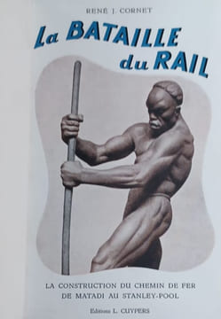 La Bataille Du Rail. La Construction Du Chemin De Fer De Matadi Au Stanley-pool. CORNAT René J. 