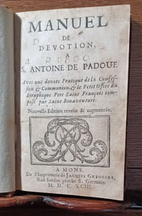 Manuel de dévotion à S. Antoine de Padoue. avec une dévote pratique de la Confession & Communion & le Petit Office du Séraphique Père Saint François composé par Saint Bonaventure. Nouvelle édition revue et augmentée.