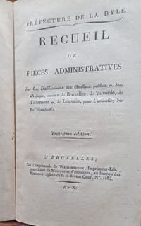 Préfecture de la Dyle. Recueil de pièces administratives, sur les Établissements des Ateliers publics et des Refuges, ouverts à Bruxelles, à Vilvorde, à Tirlement et à Louvain pour l'extinction de la Mendicité.  