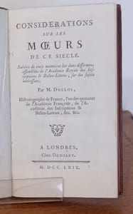 Considérations sur les moeurs de ce siècle. Suivies de trois mémoires lus dans différentes assemblées de l'Académie Royale des Inscriptions & Belles Lettres, sur des sujets intéressants.