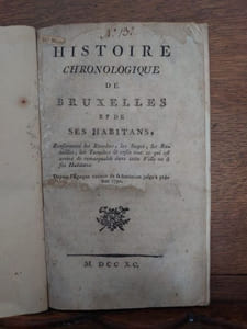 Histoire Chronologique De Bruxelles & De Ses Habitants, Renfermant Les Révoltes, Les Sièges, Les Batailles, Les Tumultes & Enfin Tout Ce Qui Est arrivé de remarquable dans cette ville ou à ses habitans. Depuis l'époque Connue De La Fondation Jusqu'à présent 1790. 