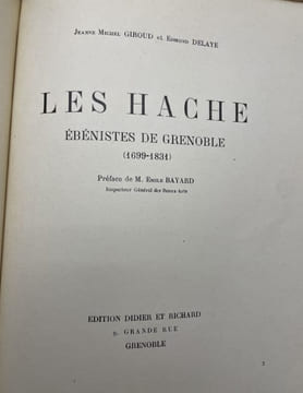 Les HACHE. Ébénistes de Grenoble (1699-1831). Préface de M. Émile Bayard, Inspecteur Général des Beaux-Arts. . GIROUD Jeanne Michel, DELAYE Edmond.