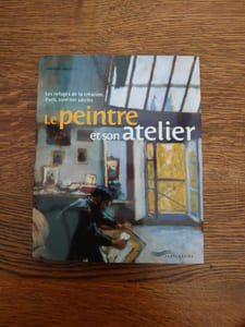Le peintre et son atelier. Les refuges de la création, Paris, XVIIe-XXe siècles.
