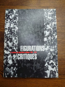 Figurations critiques. 11 artistes des figurations critiques, 1965 - 1975. Adami - Arroyo - Cueco - Erró - Fromanger - Ipousteguy - Klasen - Monory Rancillac - Segui - Télémaque. 