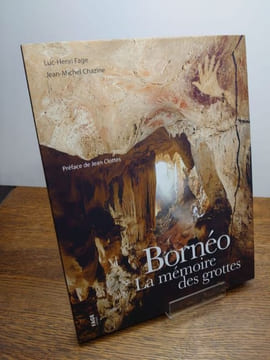 Bornéo. La mémoire des grottes. . FAGE Luc-Henri, CHAZINE Jean-Michel, CLOTTES Jean.