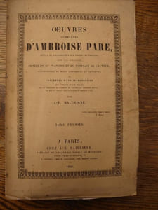 Oeuvres complètes d'Ambroise Paré. Revues et collationnées sur toutes les éditions, avec les varinates. Ornées de 217 planches et du portrait de l'auteur; accompagnées de notes historiques et critiques et précédée d'une introduction par J.-F. Malaigne. 