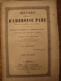 Oeuvres complètes d'Ambroise Paré. Revues et collationnées sur toutes les éditions, avec les varinates. Ornées de 217 planches et du portrait de l'auteur; accompagnées de notes historiques et critiques et précédée d'une introduction par J.-F. Malaigne. 