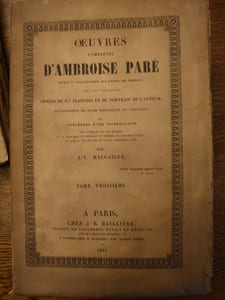Oeuvres complètes d'Ambroise Paré. Revues et collationnées sur toutes les éditions, avec les varinates. Ornées de 217 planches et du portrait de l'auteur; accompagnées de notes historiques et critiques et précédée d'une introduction par J.-F. Malaigne. 