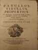 Catullus, Tibullus, Propertius, ad optimorium exemplarium fidem recensiti, cum MSS. codicum variis lectionibus margini appositis. Ad Celsisssimum ...