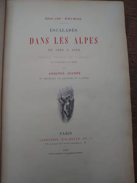 Escalades dans les Alpes de 1860 à 1869. Ouvrage traduit de l'anglais avec l'autorisation de l'auteur par Adolphe Joanne et contenant 108 gravures et ...
