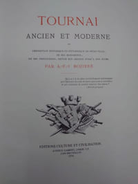 Tournai ancien et moderne ou description historique et pittoresque de cette ville, de ses monuments, de ses institutions, depuis son origine jusqu'à nos jours.
