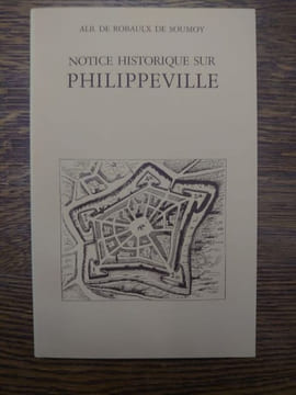 Notice historique sur Philippeville. . ALB. DE ROBAULX DE SOUMOY.