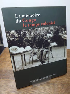 La Mémoire du Congo. Le temps colonial. Catalogue de l'exposition, tenue au Musée Royal de l'Afrique Centrale, Tervuren, février-octobre 2005. . ...