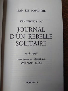 Fragments du Journal d'un rebelle solitaire 1946-1948. texte établi et présenté par Yves-Alain Favre. . JEAN DE BOSCHERE.