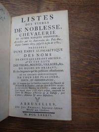 Listes des titres de noblesse chevalerie et autres marques d'honneur, accordées par les souverains des Päis-Bas, depuis, l'année 1659 jusqu'a la fin de 1782. Précédées d'une table alphabétique des noms de ceux qui les ont obtenu. Avec une liste des villes, bourgs, villages, &c. du duché de Brabant, et des seigneurs qui les possédent actuellement, et un Recueil chronologique de tous les placards, édits, et ordonnances [...]
