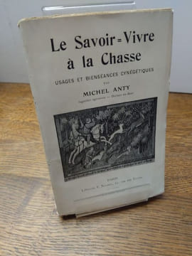 Le Savoir Vivre à la Chasse. Usages et bienséances cynégétiques. . ANTY Michel.