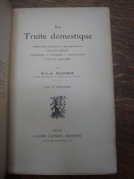 La truite domestique. Production rationnelle des salmonidés en eaux fermées. Incubation. Alimentation. Vente et débouchés.. BLANCHON H.-L.-A.