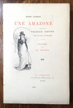 Une Amazone sous le Premier Empire. Vie d'Ida St-Elme. Illustré de 36 compositions par Charles Thévenin. Préface de Jules de Marthold..  LACHIZE ...