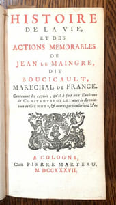 Histoire de la vie, et des actions mémorables de Jean le Maingre [sic], dit Boucicault, Maréchal de France. Contenant les exploits, qu'il a faits aux environs de Constantinople : avec la Révolution de Gênes, & autres particularitez & ...