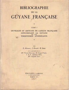 Bibliographie de la Guyane française. Tome 1 : Ouvrages et articles de langue française concernant la Guyane et les territoires avoisinants.
