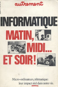 Autrement N° 37. Informatique matin, midi … et soir ! Micro-ordinateurs, télématique : leur impact réel dans notre vie.