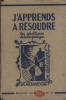 J'apprends à résoudre les problèmes de la vie pratique. Arithmétique établie pour le cours supérieur et la classe de fin d'études. (Certificat ...