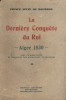 La dernière conquête du Roi. Alger 1830. II. Avec un hors texte et une carte des opérations, en couleurs.. BOURBON Sixte de (Prince ) 