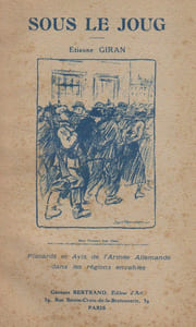 Sous le joug. Placards et avis de l'armée allemande dans les régions envahies.