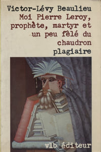 Moi Pierre Leroy, prophète, martyr et un peu fêlé du chaudron, plagiaire.