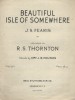 Beautiful isle of somewhere. Arranged by R. S. Thornton.. FEARIS J. S. - POUNDS Jessie Brown 