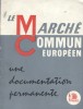 Le marché commun européen. Une documentation permanente.. LE MARCHE COMMUN EUROPEEN 