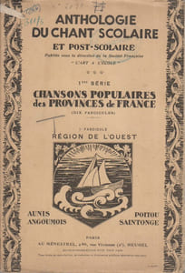 Anthologie du chant scolaire et post-scolaire. 1er fascicule : Région de l'Ouest : Aunis - Angoumois - Poitou - Saintonge. Première série des chansons populaires des provinces de France.