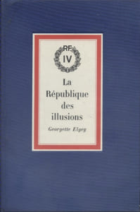 La République des illusions ou la vie secrète de la IV e République.