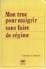 Mon truc pour maigrir sans faire de régime.. CHEVALIER Danielle 