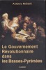 Le gouvernement révolutionnaire dans les Basses-Pyrénées.. RICHARD Antoine 