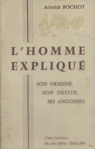 L'homme expliqué. Son origine, son destin, ses angoisses.