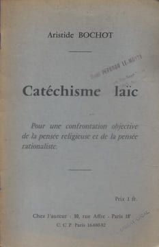 Catéchisme laïc. Pour une confrontation objective de la pensée religieuse et de la pensée rationaliste.. BOCHOT Aristide